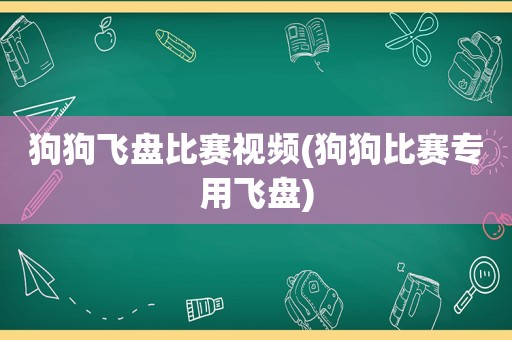 狗狗飞盘比赛视频(狗狗比赛专用飞盘)