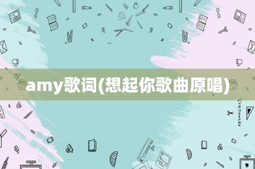 amy歌词(想起你歌曲原唱)