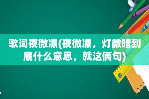 歌词夜微凉(夜微凉，灯微暗到底什么意思，就这俩句)