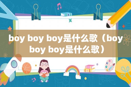 boy boy boy是什么歌（boy boy boy是什么歌）