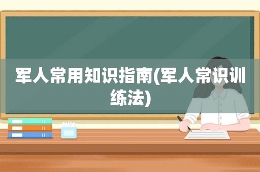 军人常用知识指南(军人常识训练法)