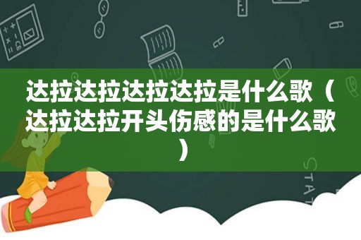 达拉达拉达拉达拉是什么歌（达拉达拉开头伤感的是什么歌）