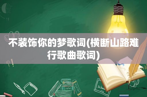 不装饰你的梦歌词(横断山路难行歌曲歌词)