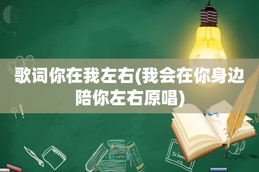 歌词你在我左右(我会在你身边陪你左右原唱)