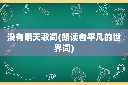 没有明天歌词(朗读者平凡的世界词)