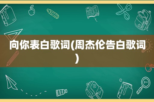 向你表白歌词(周杰伦告白歌词)