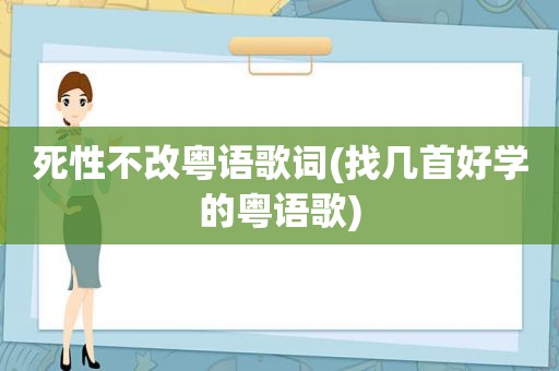 死性不改粤语歌词(找几首好学的粤语歌)