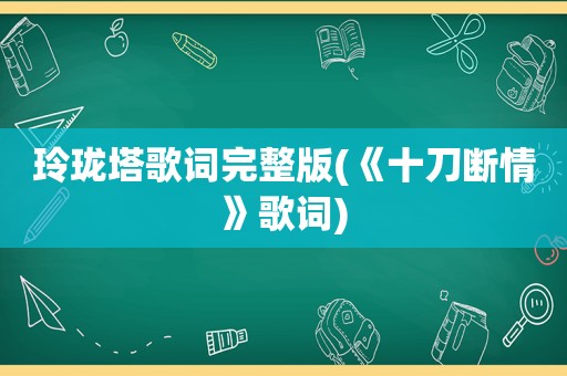 玲珑塔歌词完整版(《十刀断情》歌词)