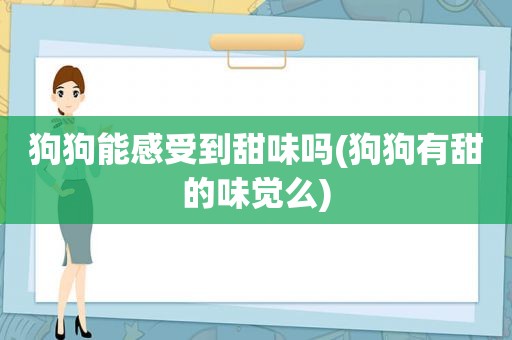 狗狗能感受到甜味吗(狗狗有甜的味觉么)