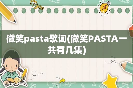 微笑pasta歌词(微笑PASTA一共有几集)