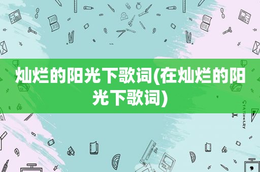 灿烂的阳光下歌词(在灿烂的阳光下歌词)