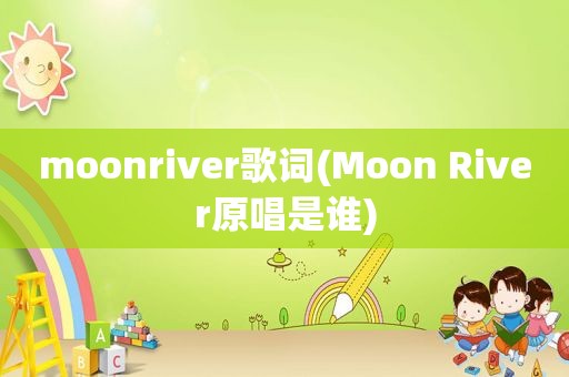 moonriver歌词(Moon River原唱是谁)