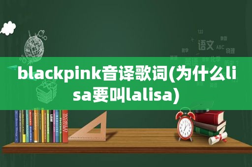 blackpink音译歌词(为什么lisa要叫lalisa)