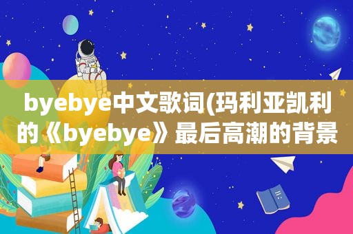 byebye中文歌词(玛利亚凯利的《byebye》最后 *** 的背景和声的歌词)