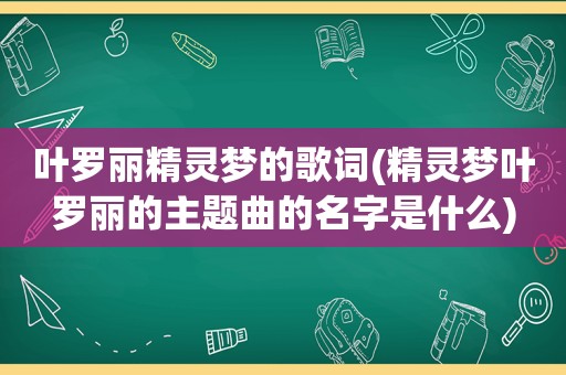 叶罗丽精灵梦的歌词(精灵梦叶罗丽的主题曲的名字是什么)