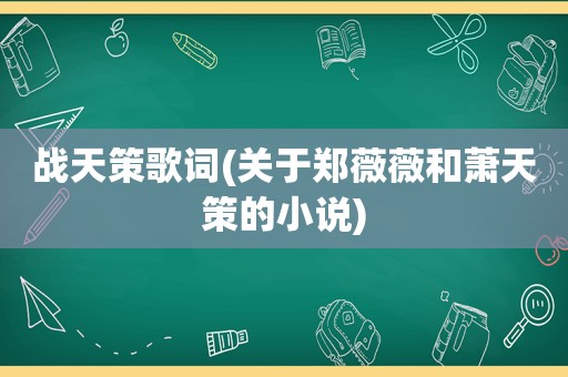 战天策歌词(关于郑薇薇和萧天策的小说)