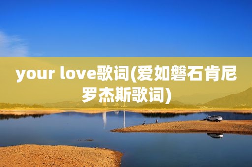 your love歌词(爱如磐石肯尼罗杰斯歌词)