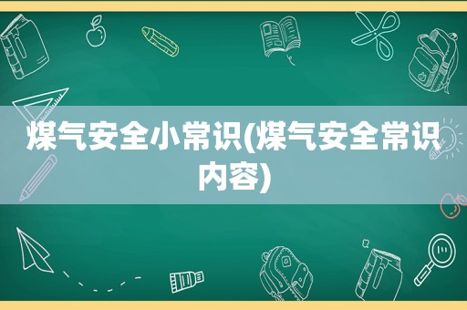 煤气安全小常识(煤气安全常识内容)