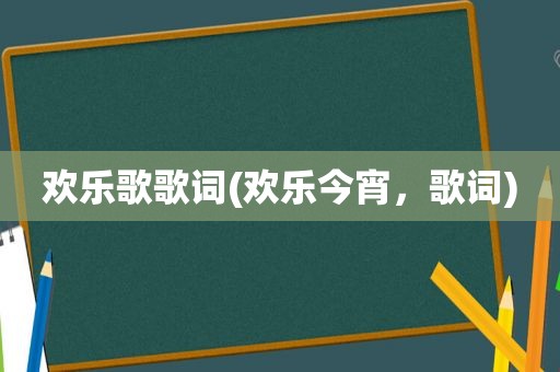 欢乐歌歌词(欢乐今宵，歌词)