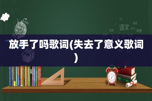 放手了吗歌词(失去了意义歌词)