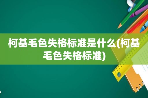 柯基毛色失格标准是什么(柯基毛色失格标准)