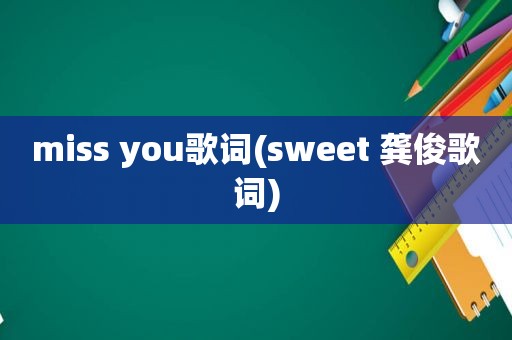 miss you歌词(sweet 龚俊歌词)