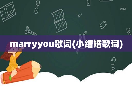 marryyou歌词(小结婚歌词)