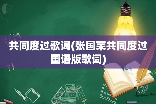 共同度过歌词(张国荣共同度过国语版歌词)