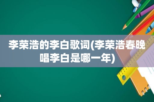 李荣浩的李白歌词(李荣浩春晚唱李白是哪一年)