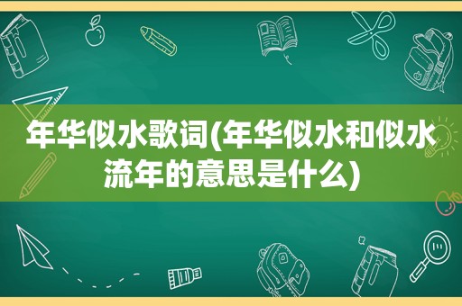 年华似水歌词(年华似水和似水流年的意思是什么)