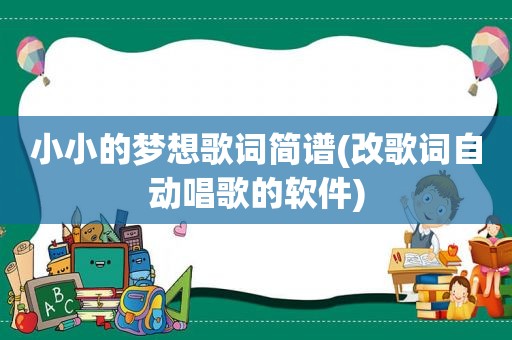 小小的梦想歌词简谱(改歌词自动唱歌的软件)