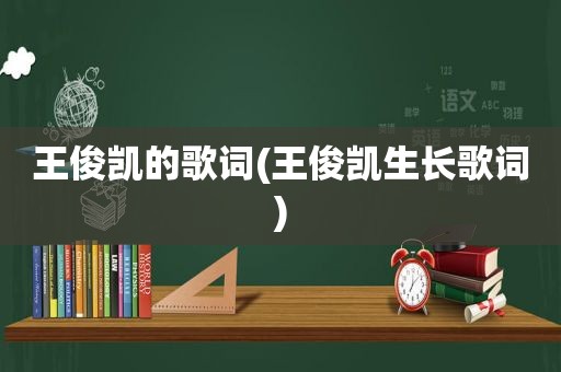 王俊凯的歌词(王俊凯生长歌词)