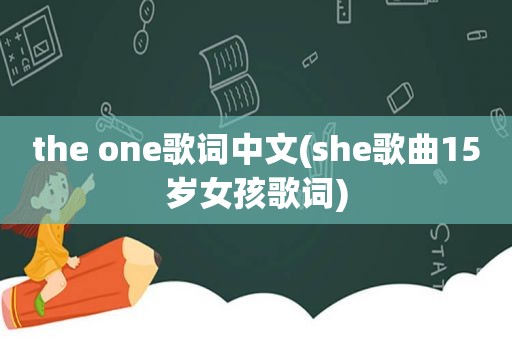 the one歌词中文(she歌曲15岁女孩歌词)