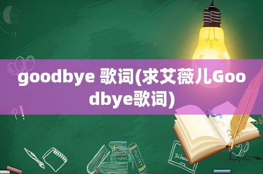 goodbye 歌词(求艾薇儿Goodbye歌词)