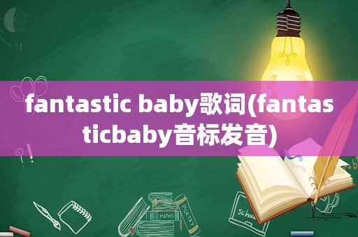 fantastic baby歌词(fantasticbaby音标发音)