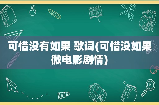 可惜没有如果 歌词(可惜没如果微电影剧情)