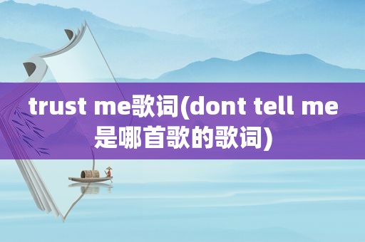 trust me歌词(dont tell me是哪首歌的歌词)