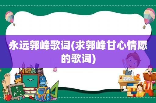 永远郭峰歌词(求郭峰甘心情愿的歌词)