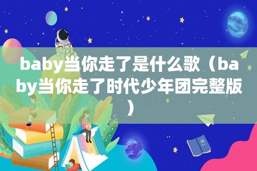 baby当你走了是什么歌（baby当你走了时代少年团完整版）