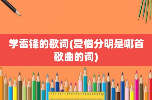 学雷锋的歌词(爱憎分明是哪首歌曲的词)