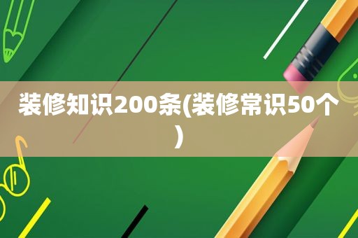 装修知识200条(装修常识50个)