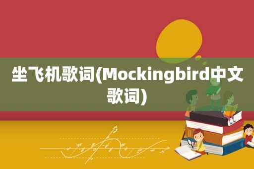 坐飞机歌词(Mockingbird中文歌词)