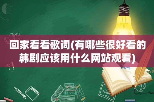 回家看看歌词(有哪些很好看的韩剧应该用什么网站观看)