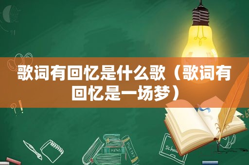 歌词有回忆是什么歌（歌词有回忆是一场梦）