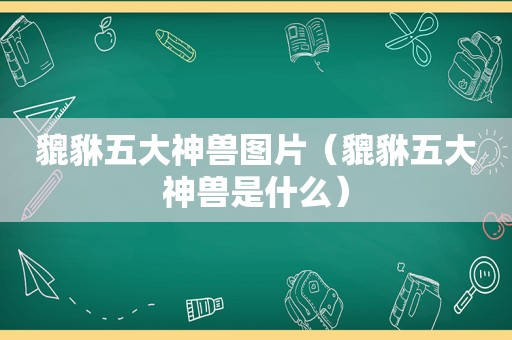 貔貅五大神兽图片（貔貅五大神兽是什么）