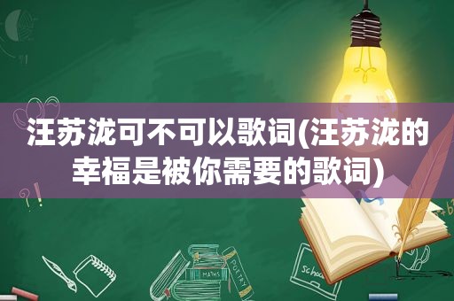 汪苏泷可不可以歌词(汪苏泷的幸福是被你需要的歌词)