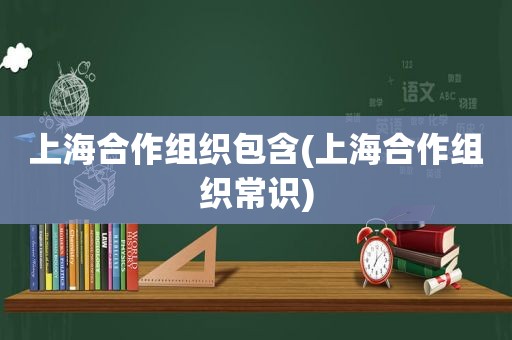 上海合作组织包含(上海合作组织常识)