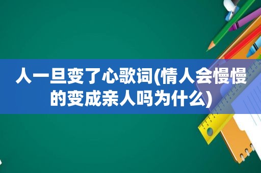 人一旦变了心歌词(情人会慢慢的变成亲人吗为什么)