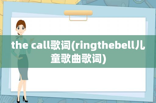 the call歌词(ringthebell儿童歌曲歌词)