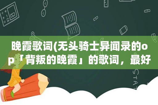 晚霞歌词(无头骑士异闻录的op「背叛的晚霞」的歌词，最好是有罗马音的)